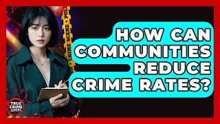 How Can Communities Reduce Crime Rates? - True Crime Lovers