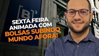 SEXTA FEIRA ANIMADA COM BOLSAS SUBINDO MUNDO AFORA!