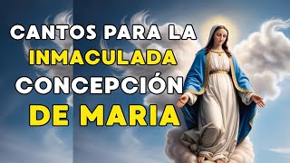 CANTOS PARA LA  INMACULADA CONCEPCIÓN DE MARIA