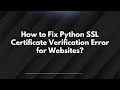 How to Fix Python SSL Certificate Verification Error for Websites?