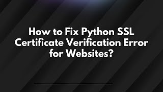 How to Fix Python SSL Certificate Verification Error for Websites?