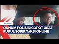 Rekaman Oknum Polisi Pukul Wajah Sopir Taksi Online, Dicopot dari Jabatan Komisaris Polisi