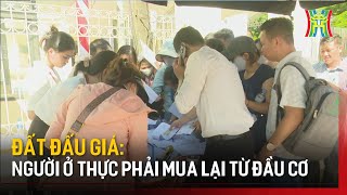 Đất đấu giá: Người ở thực phải mua lại từ đầu cơ | Tin tức