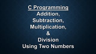 C Programming : Add , Subtract , Multiply and Divide using two numbers | C Language Tutorial