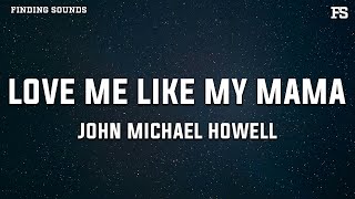 John Michael Howell - Love Me Like My Mama (Lyrics)