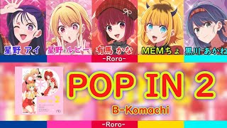 【推しの子】POP IN 2 フルバージョン 新生B小町＆星野アイ＆黒川あかね POP IN 2  New B Komachi \u0026 Ai Hoshino \u0026 Akane Kurokawa