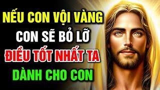 🔴 NẾU CON VỘI VÀNG, CON SẼ BỎ LỠ ĐIỀU TỐT NHẤT TA DÀNH CHO CON | Lời Chúa Hôm Nay