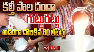 LIVE-కల్తీ పాల దందా గుట్టురట్టు..అడ్డంగా దొరికిన 60 లీటర్లు:Adulteration in Every Food Product :99TV