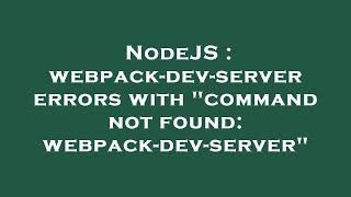 NodeJS : webpack-dev-server errors with "command not found: webpack-dev-server"