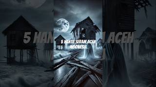 5 hantu paling seram di aceh indonesia #hantu #asianghoststory