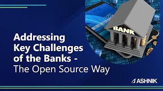 Addressing Key Challenges of the Banks - The Open Source Way