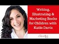 Writing, Illustrating And Marketing Books For Kids With Katie Davis