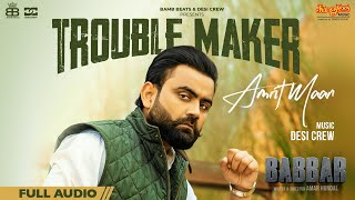 Amrit Maan: Trouble Maker | Full Audio | Desi Crew | Babbar | Amar Hundal | New Punjabi Songs 2022