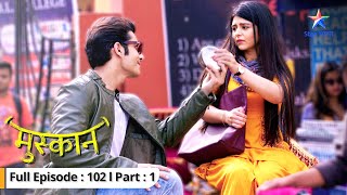 EP 102 Part 01 | Muskaan | Sapna ne maangi Muskaan se maafi | मुस्कान #starbharat