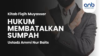 Hukum Membatalkan Sumpah | Ustadz Ammi Nur Baits, ST., BA.