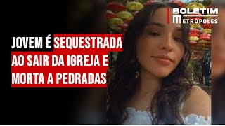 Jovem é sequestrada ao sair da igreja e morta a pedradas