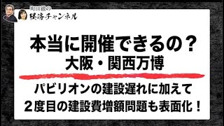 本当に開催できるの？　大阪・関西万博。パビリオンの建設遅れに加えて、2度目の建設費増額問題も表面化！