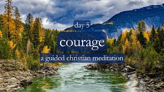 Faith and Courage // Courage - Day 5 // A Guided Christian Meditation