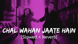 Chal Wahan Jaate Hain [Slowed + Reverb] Arijit Singh | Bollywood hindi lofi song
