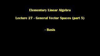 Elementary Linear Algebra Lecture 27 - General Vector Spaces (part 5)