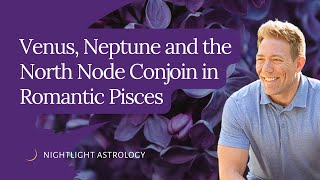 Venus, Neptune and the North Node Conjoin in Romantic Pisces