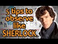 HOW TO OBSERVE like Sherlock Holmes - 5 Hyper Observant Techniques