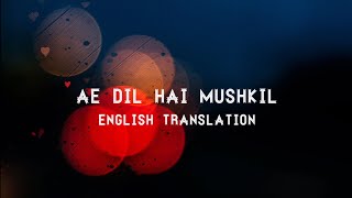 Ae Dil Hai Mushkil - English Translation | Arijit Singh, Pritam, Amitabh Bhattacharya