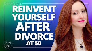 How to Reinvent Yourself After a Divorce In Your 50's