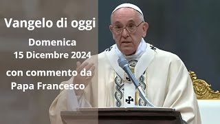 Vangelo di Oggi - Domenica 15 Dicembre 2024 con commento da Papa Francesco