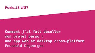 Comment j'ai fait décoller mon projet perso : une app web et desktop cross-platform - ParisJS #87
