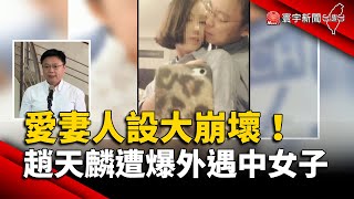 愛妻人設大崩壞！趙天麟遭爆外遇中國女子｜#寰宇新聞 @globalnewstw