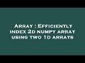 Array : Efficiently index 2d numpy array using two 1d arrays