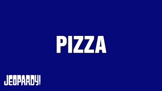 Pizza | Category | JEOPARDY!