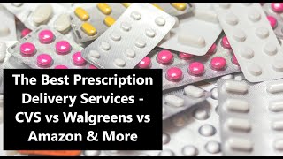 The Best Prescription Delivery Services - CVS vs Walgreens vs Amazon \u0026 More