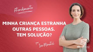 Atendimento: Como lidar com uma criança que estranha? | Isa Minatel