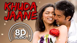 Khuda Jaane (Bachna Ae Haseeno) || (8D Audio) || (KK, Shilpa Rao) || (Ranbir K, Deepika Padukone)