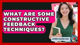 What Are Some Constructive Feedback Techniques? - Aspiring Teacher Guide