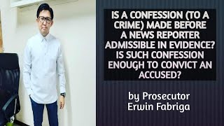 Is a confession made before a news reporter admissible in evidence? Is it enough to convict?