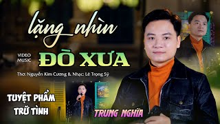 LẶNG NHÌN ĐÒ XƯA - Trung Nghĩa | Trữ Tình Mới Đặc Biệt Gây Nghiện Không Nghe Thì Phí | MV 4K