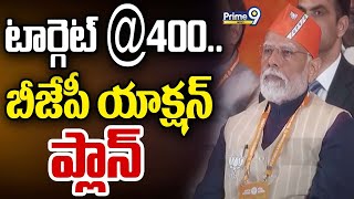 టార్గెట్ @400..బీజేపీ యాక్షన్ ప్లాన్ | BJP Plan On Elections | Prime9 News