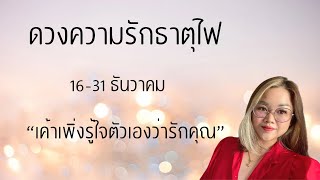 ดวงความรัก♥️ ธาตุไฟ 16-31 ธันวาคม | เค้าเพิ่งรู้ใจตัวเองว่ารักคุณ