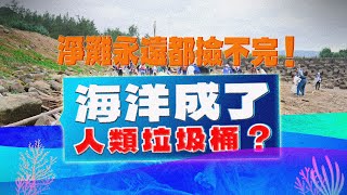 【今周刊】淨灘都撿不完的海廢 海洋變成人類的垃圾桶？