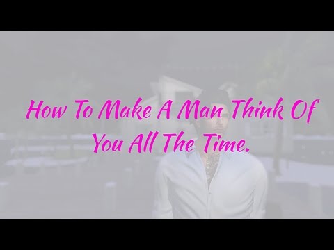 How To Make A Man Think Of You All The Time How To Make A Man Think Of You All The Time