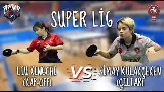 SUPER LIG | Liu Xingchi (KAP-OFF) vs. Simay Kulakçeken (ÇİLTAR)