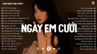 Nhạc Buồn Chill - Tổng Hợp Những Bài Hát Nghe Là Suy - Ngày Em Cưới, Đừng Hỏi Em Ổn Không