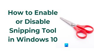 How to Enable or Disable Snipping Tool in Windows 10