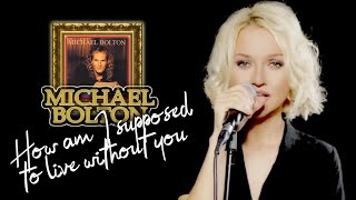 How Am I Supposed To Live Without You - Michael Bolton (Alyona)