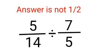5/14÷7/5 Answer is not 1/2. Many failed! Can you? #math #trending #explore #add #fractions