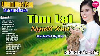 Tìm Lại Người Xưa ➤ Liên Khúc Rumba Hải Ngoại Hay Nhất Vượt Thời Gian,Nghe Thử Một Lần Bạn Sẽ Nghiện