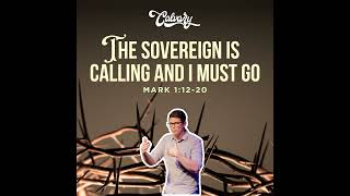 Mark 1:12-20 – The Sovereign Is Calling And I Must Go